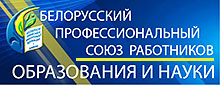 БЕЛОРУССКИЙ ПРОФЕССИОНАЛЬНЫЙ СОЮЗ РАБОТНИКОВ ОБРАЗОВАНИЯ И НАУКИ